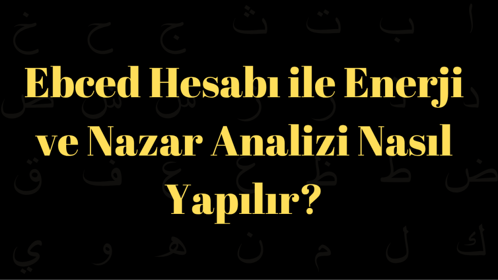 Ebced Hesabı ile Enerji ve Nazar Analizi Nasıl Yapılır?