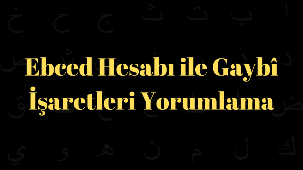 Ebced Hesabı ile Gaybî İşaretleri Yorumlama