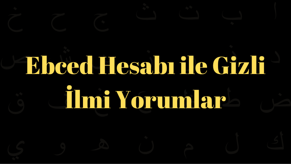 Ebced Hesabı ile Gizli İlmi Yorumlar
