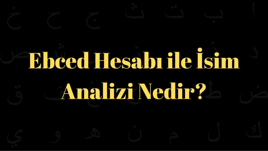 Ebced Hesabı ile İsim Analizi Nedir?