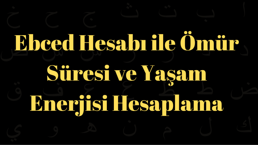 Ebced Hesabı ile Ömür Süresi ve Yaşam Enerjisi Hesaplama