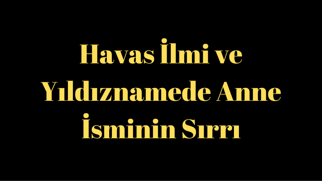 Havas İlmi ve Yıldıznamede Anne İsminin Sırrı