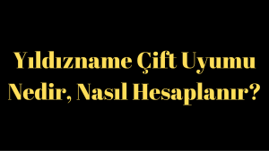 Yıldızname Çift Uyumu Nedir, Nasıl Hesaplanır?