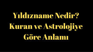 Yıldızname Nedir? Kuran ve Astrolojiye Göre Anlamı