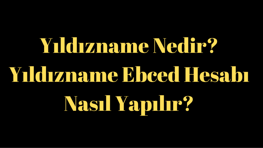 Yıldızname Nedir? Yıldızname Ebced Hesabı Nasıl Yapılır?
