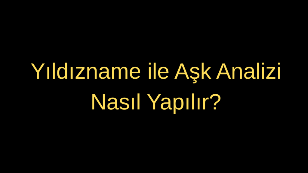Yıldızname ile Aşk Analizi